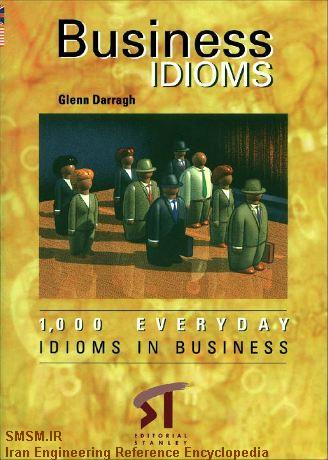 کتاب اصطلاحات رایج انگلیسی در تجارت و محیطهای کاری- Business Idioms – 1000 Everday Idioms in Business