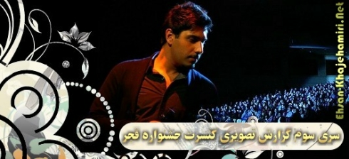 سری سوم گزارش  تصویری از کنسرت احسان خواجه امیری در جشنواره موسیقی فجر