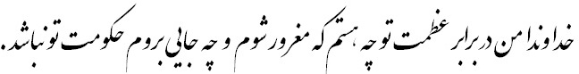 خداوندا من در برابر عظمت تو چه ، هستم که مغرور شوم و چه جایی بروم حکومت تو نباشد
